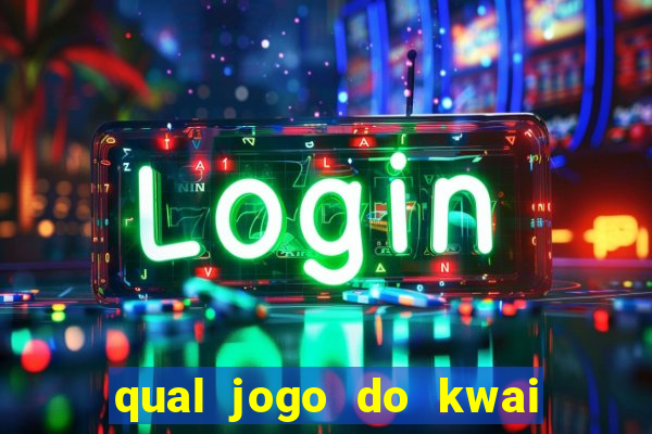 qual jogo do kwai que ganha mais dinheiro